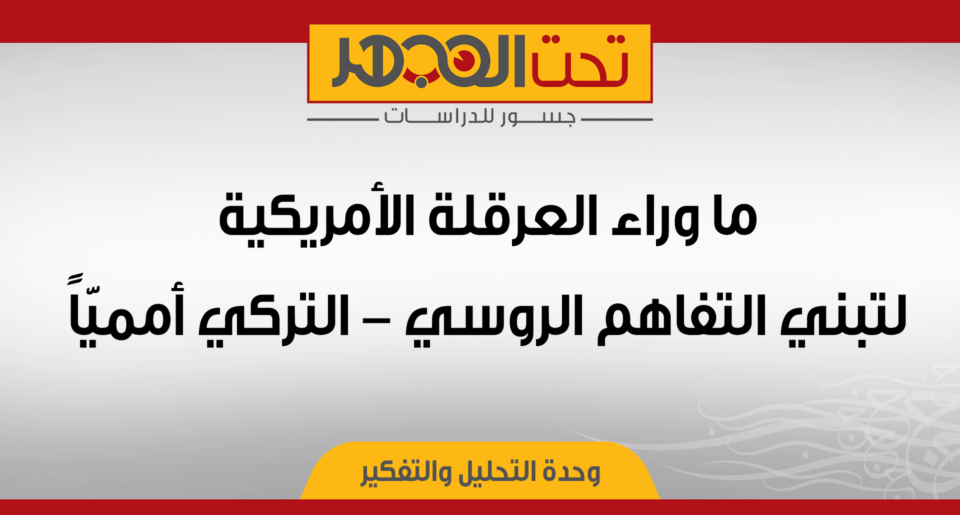 ما وراء العرقلة الأمريكية لتبني التفاهم الروسي - التركي أمميّاً 